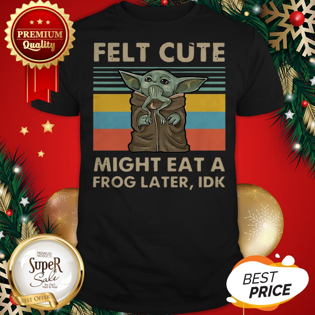 Hot Vintage Baby Yoda Felt Cute Might Eat A Frog Later Idk Shirt