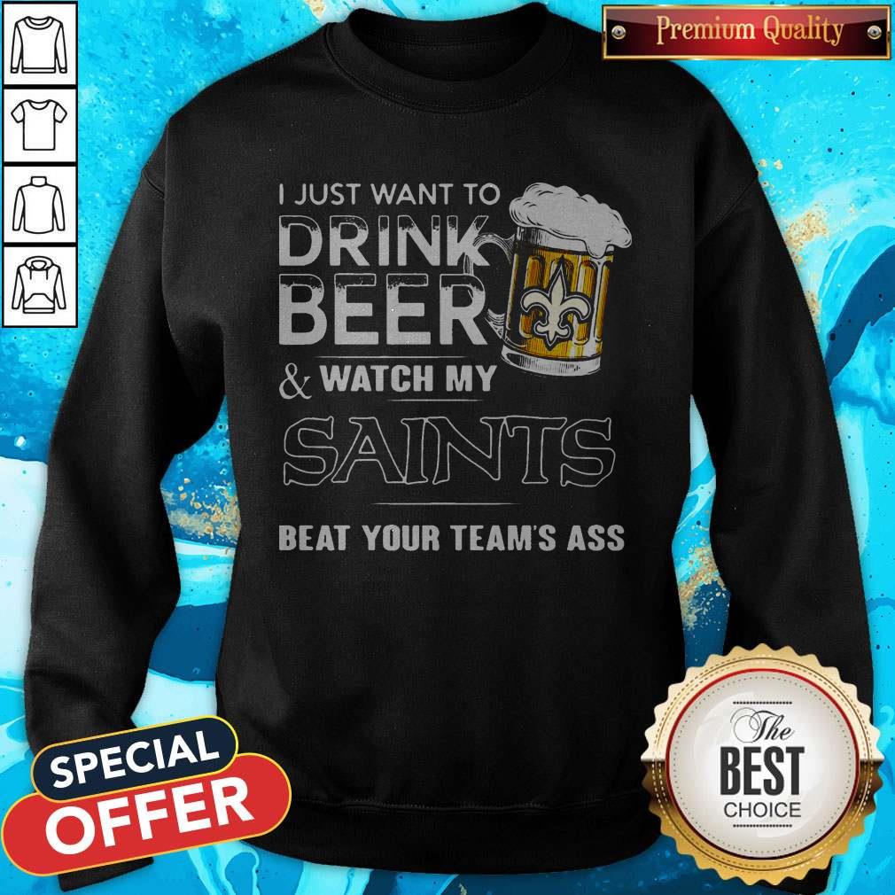 I Just Want To Drink Beer Watch My Saints Beat Your Team’s Ass Shirt
