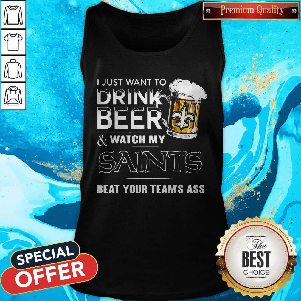 I Just Want To Drink Beer Watch My Saints Beat Your Team’s Ass Shirt