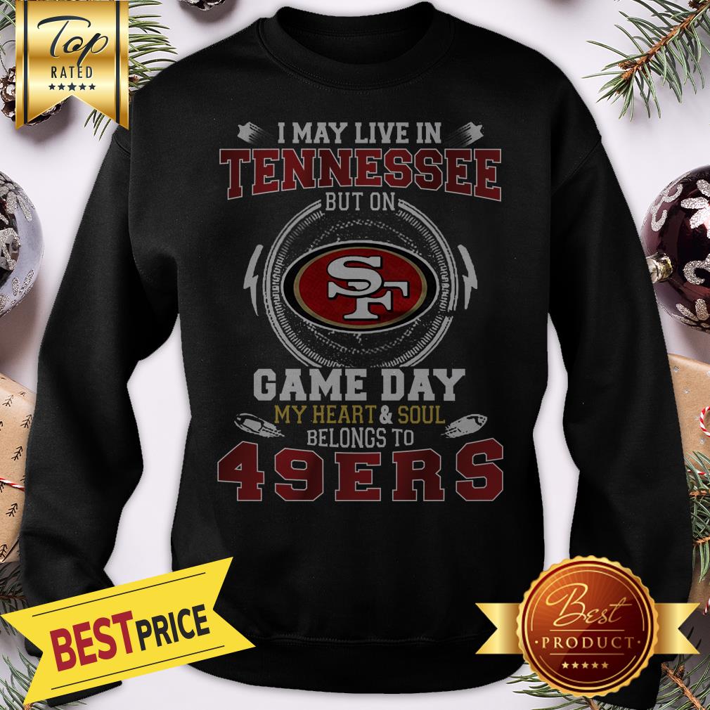 I May Live In Tennessee But On San Francisco 49ers Heart Soul Shirt