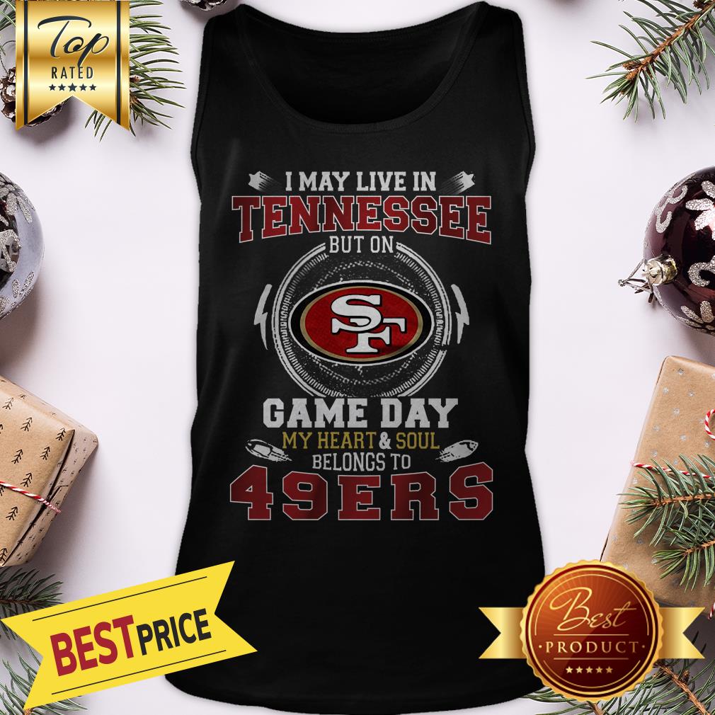 I May Live In Tennessee But On San Francisco 49ers Heart Soul Shirt