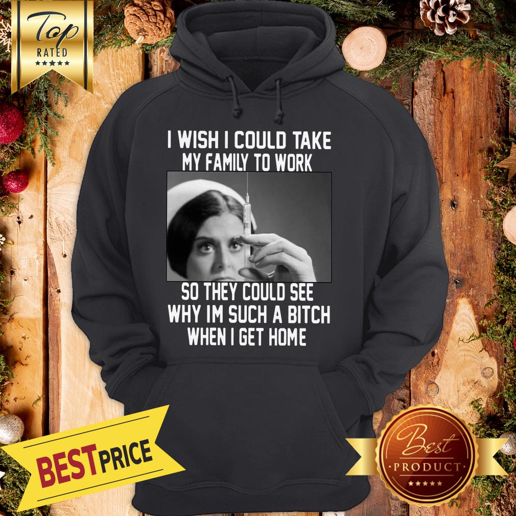 i-wish-i-could-take-my-family-to-work-so-they-could-see-why-im-such-a-bitch-when-i-get-home-hood.jpg