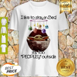 Baby Yoda I Like To Stay In Bed It’s Too Peopley Outside Star Wars Shirt