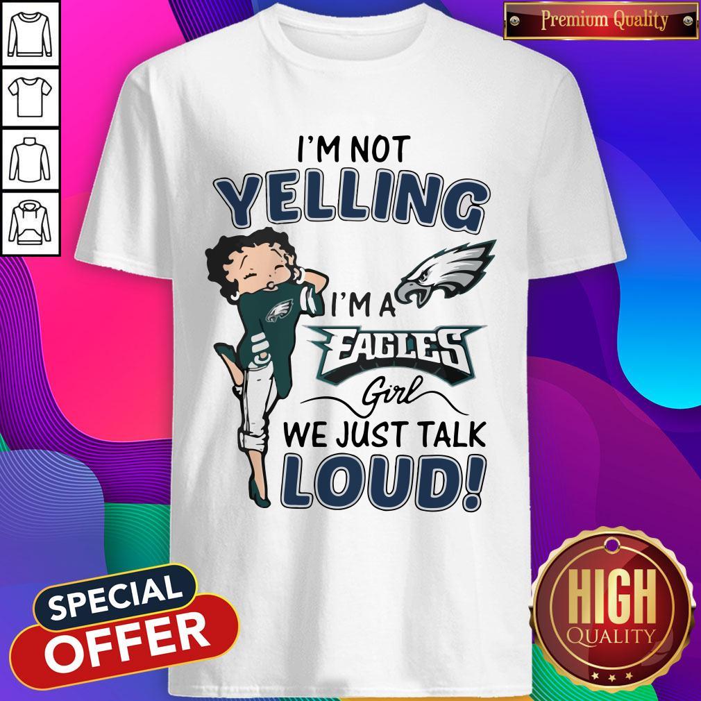 I’m Not Yelling I’m A Eagles Girl We Just Talk Loud Shirt