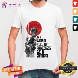 Hot In A World Full Of Princesses Be A Samurai Shirt