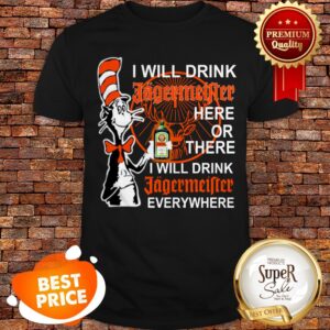 Dr Seuss I Will Drink Jagermeister Here Or There Everywhere Shirt