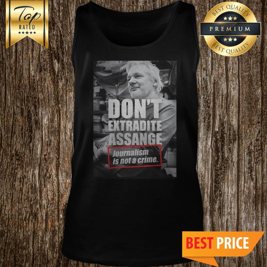 Julian Assange Don’t Extradite Assange Journalism Is Not Crime Shirt