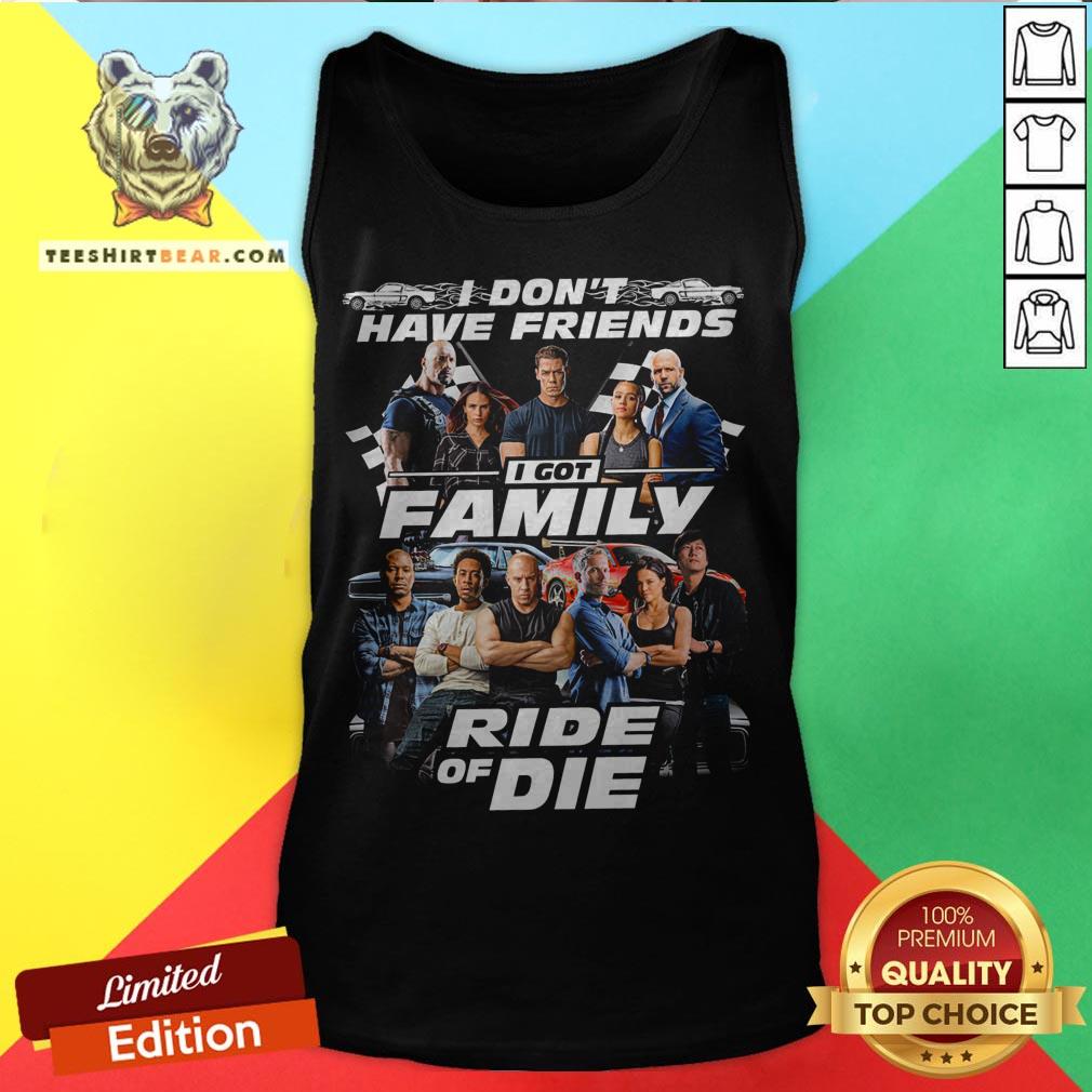 Fast And Furious I Don't Have Friends I Got Family Ride Of Die Shirt