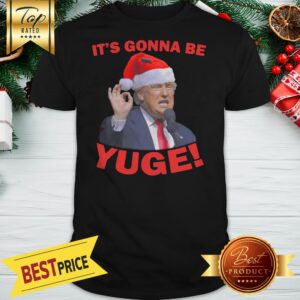 Hot Trump It's Gonna Be Yuge Shirt