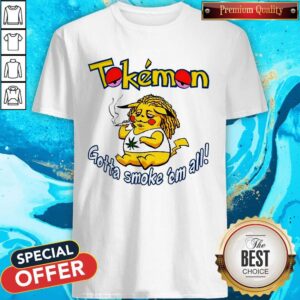 Tokemon Gotta Smoke ’Em All Shirt