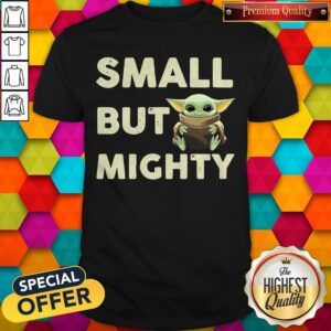Pretty Baby Yoda Small But Mighty Shirt