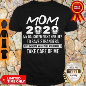 Mom 2020 My Daughter Risks Her Life To Save Strangers Coronavirus Shirt