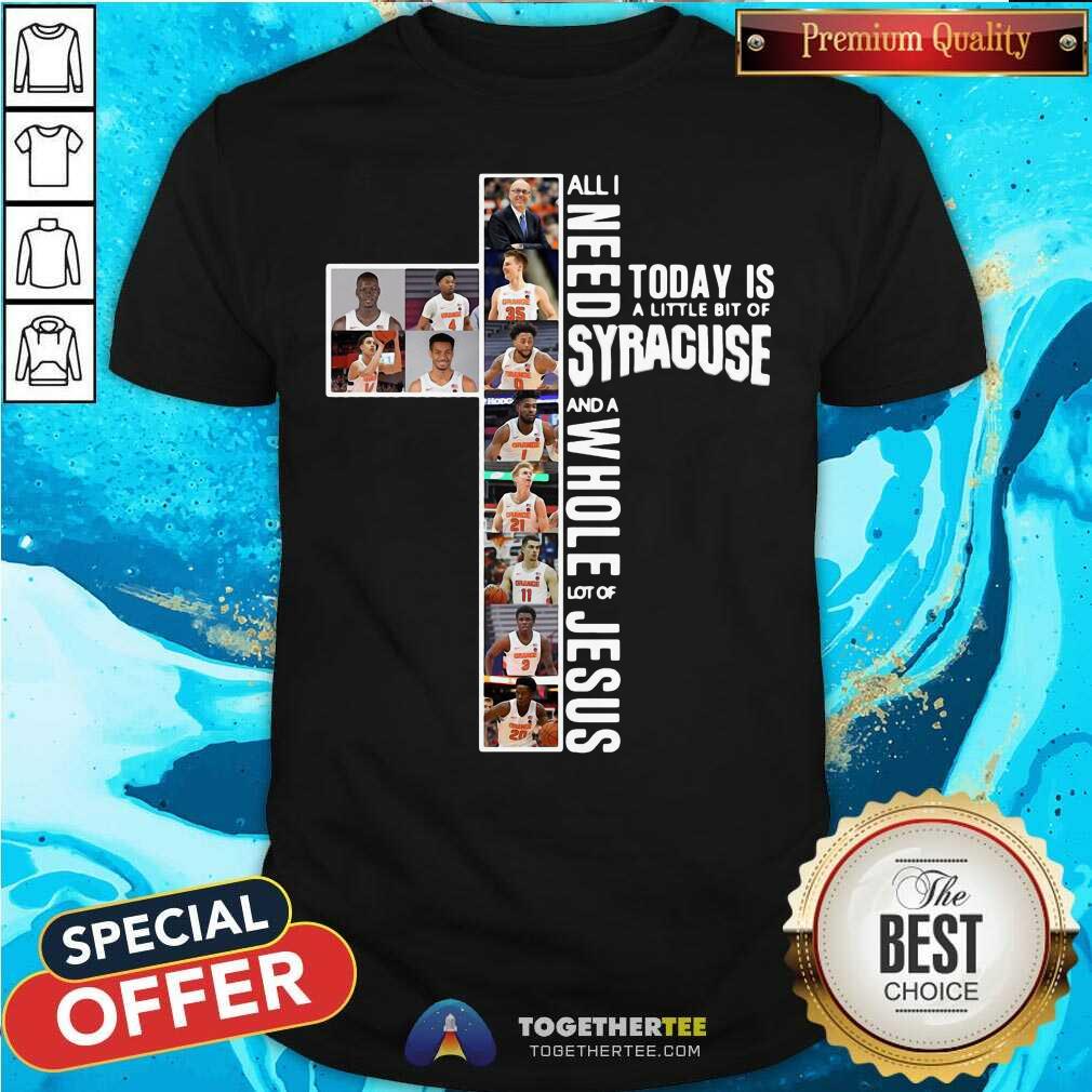 nice-all-i-need-today-is-a-little-bit-of-syracuse-and-a-whole-lot-of-jesus-shirt.jpg