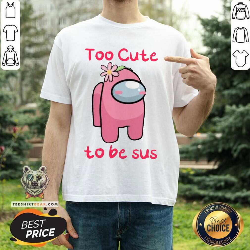 Nice Among Us Too Cute To Be Sus 2021 Valentine Shirt