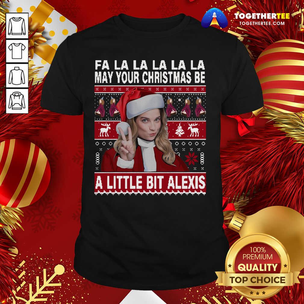Nice Fa La La La La La May Your Ugly Christmas Be A Little Bit Alexis Shirt