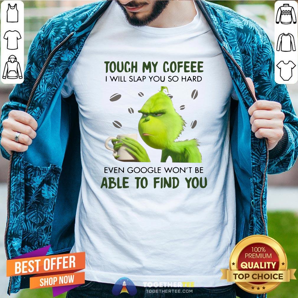 Nice Grinch Touch My Coffee I Will Slap You So Hard 2020 Shirt