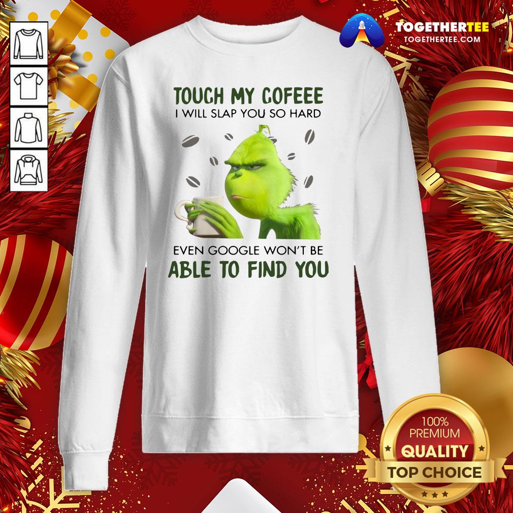 Nice Grinch Touch My Coffee I Will Slap You So Hard 2020 Shirt