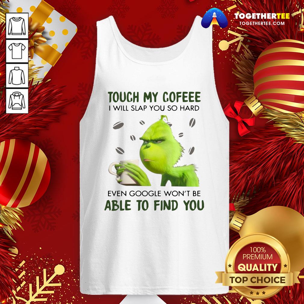 Nice Grinch Touch My Coffee I Will Slap You So Hard 2020 Shirt