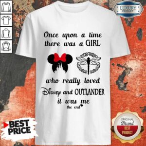 Once Upon A Time There Was A Girl Who Really Loved Disney And Outlander It Was Me The End Shirt