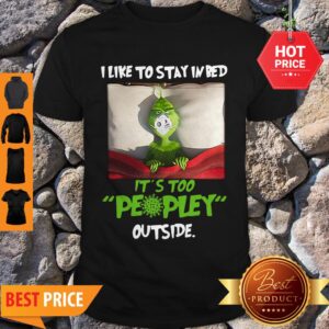 Grinch Face Masked I Like To Stay In Bed It’s Too Peopley Outside Shirt