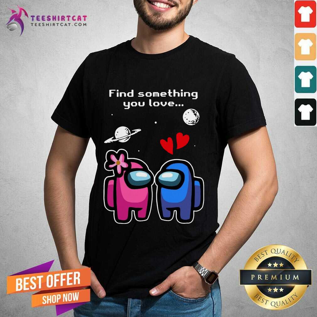 Official Among Us Love To Find Something You Love Valentines Day Shirt
