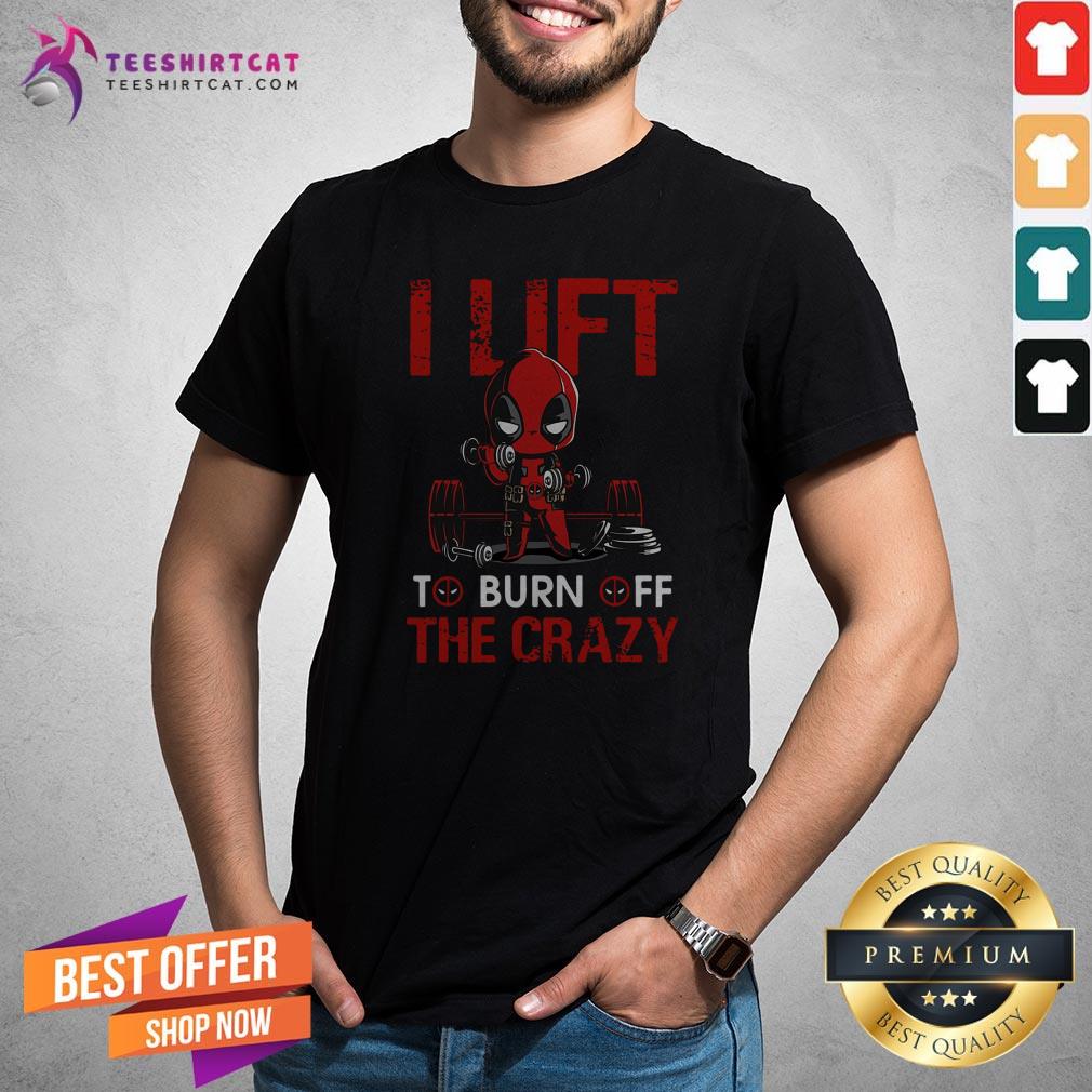 Official Deadpool I Lift To Burn Off The Crazy Shirt
