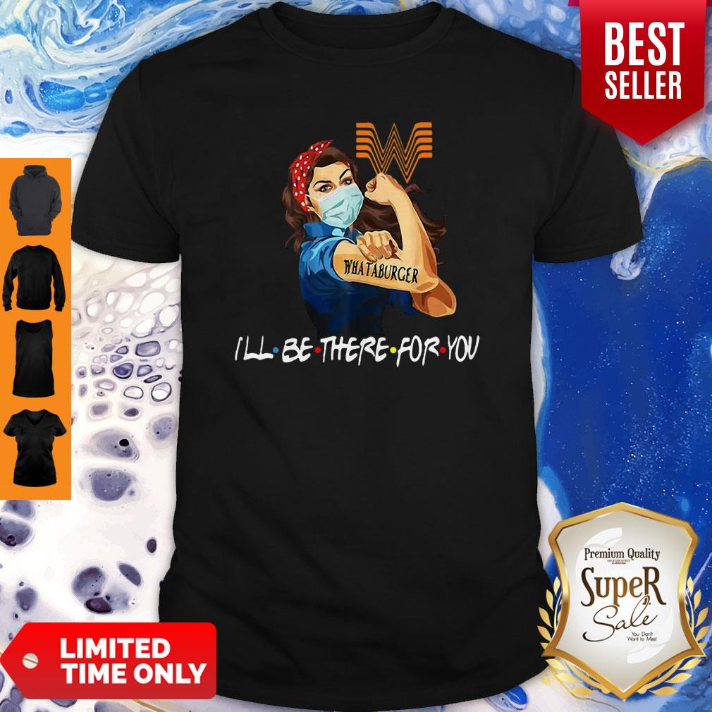 Official Strong Woman Whataburger I’ll Be There For You COVID-19 Shirt