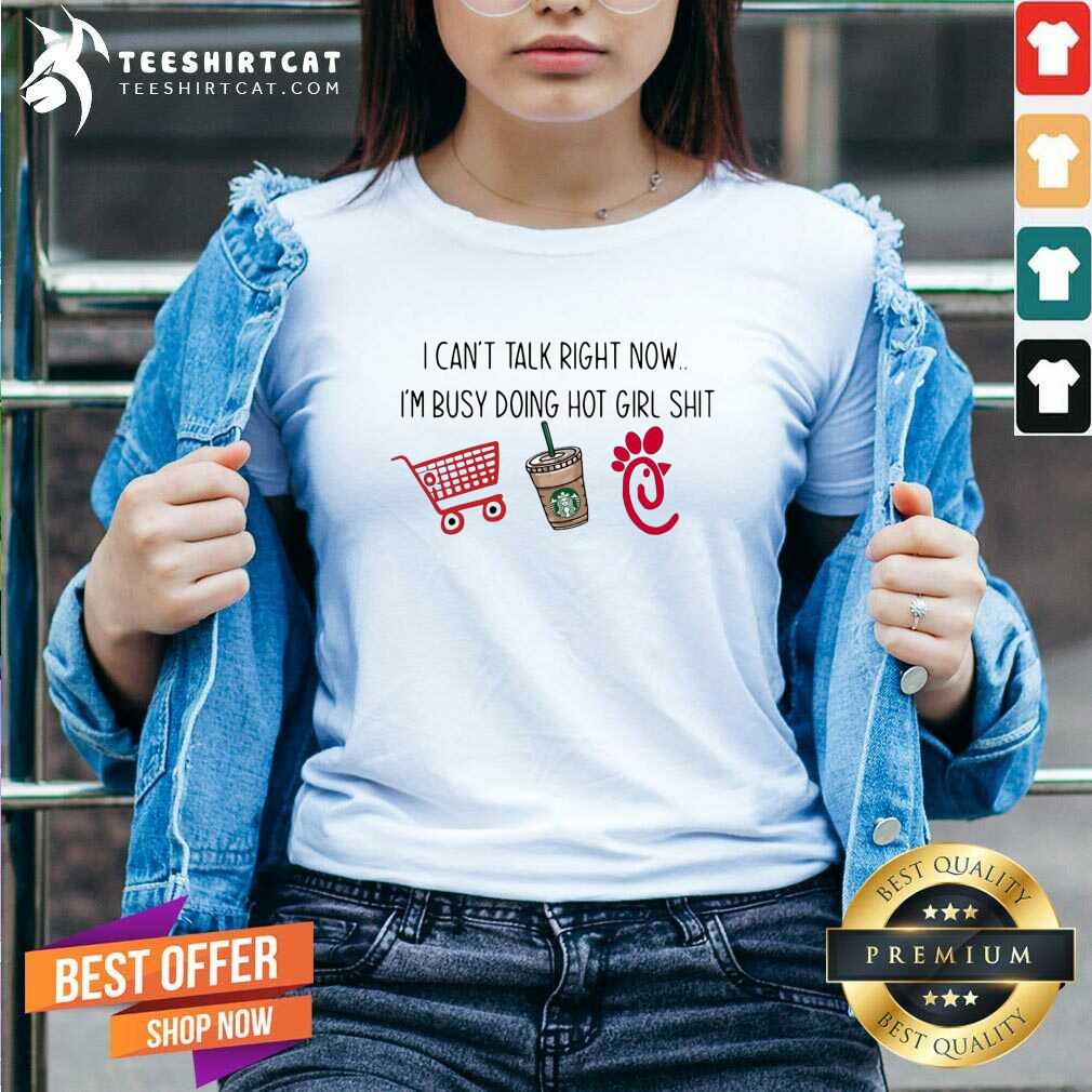 Original I Cant Talk Right Now Im Busy Doing Hot Girl Shirt