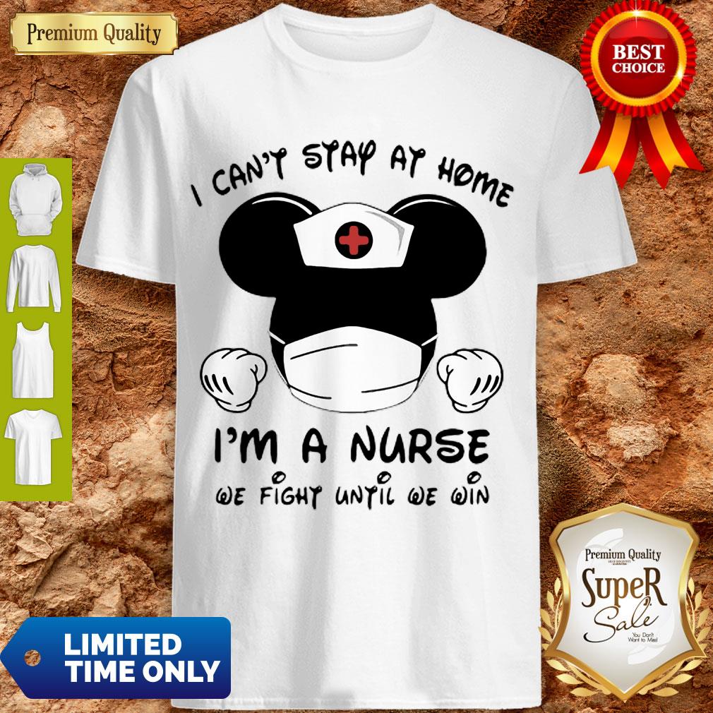 Mickey Mouse I Can’t Stay At Home I’m Nurse We Fight Until We Win Shirt