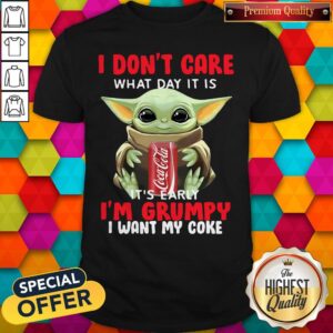 Baby Yoda I Don’t Care What Day It Is It’s Early I’m Grumpy I Want Coke Shirt