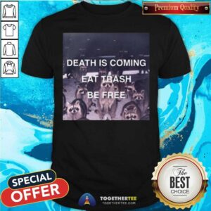 Beautiful Death Is Coming Eat Trash Be Free Shirt