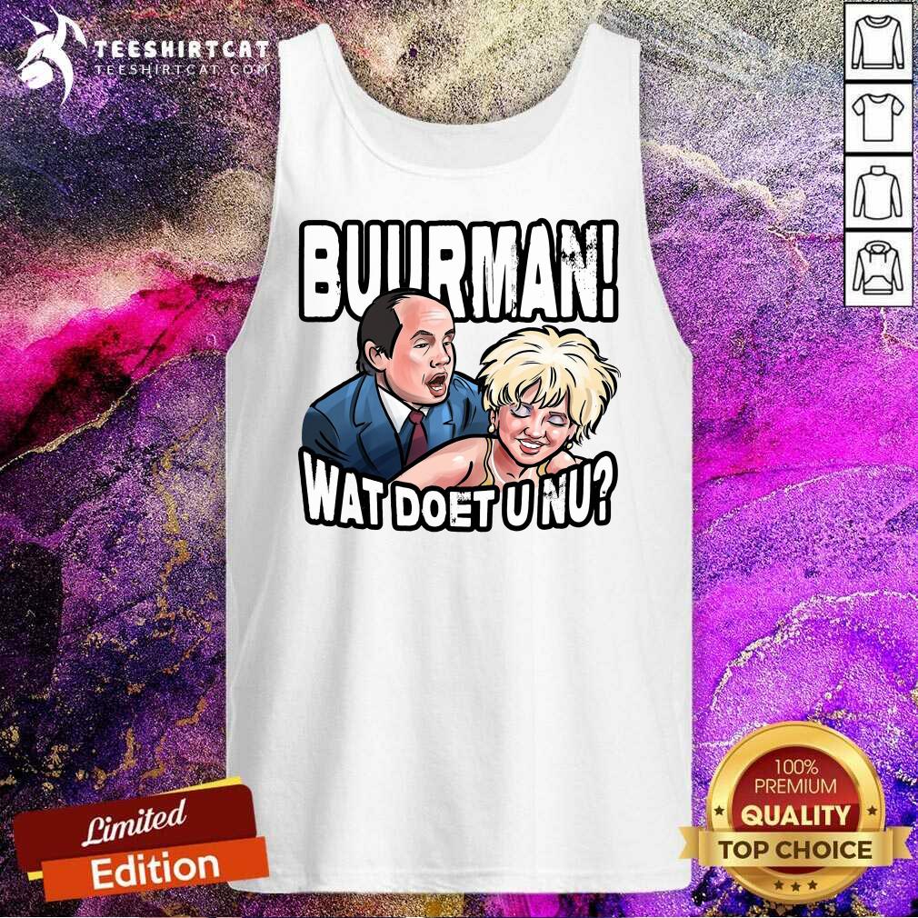 Perfect Buurman Wat Doet U Nu Shirt