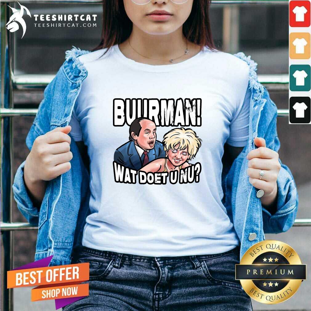 Perfect Buurman Wat Doet U Nu Shirt