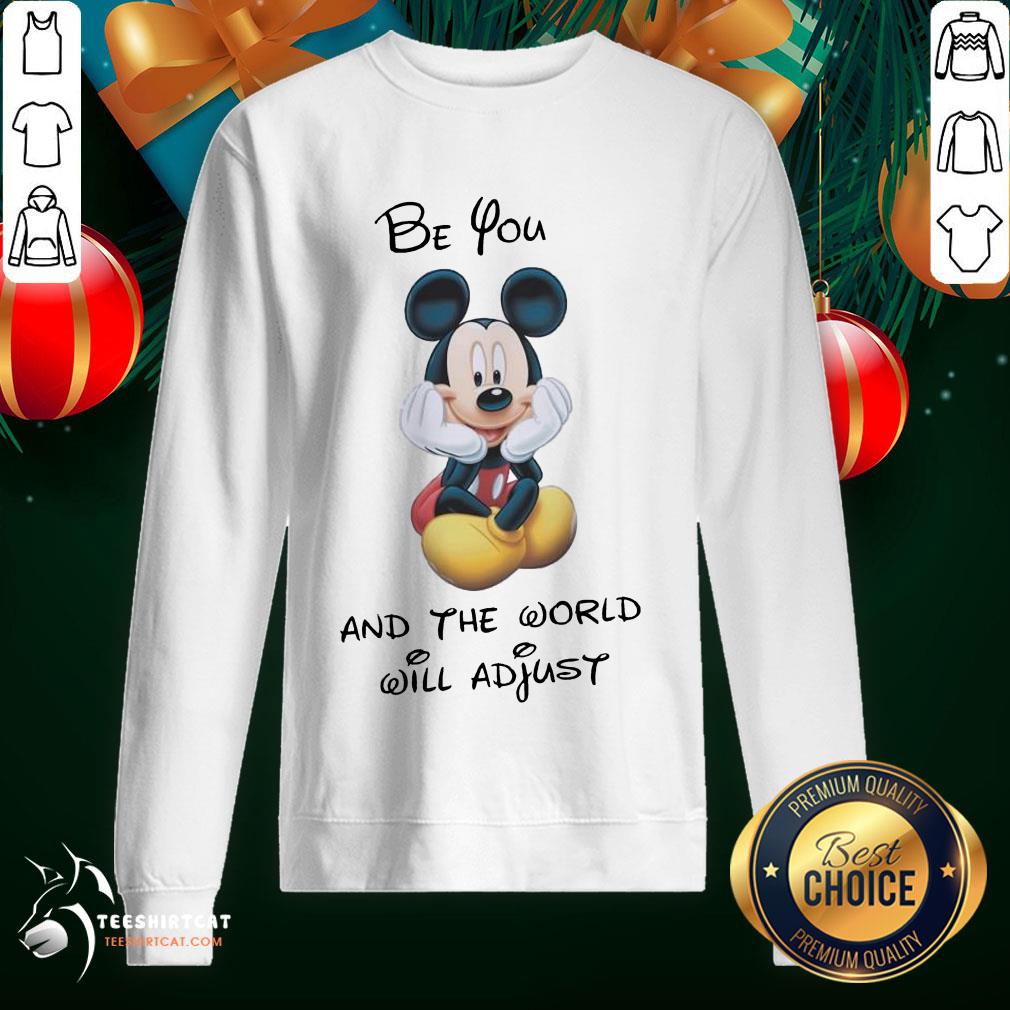 Pretty Disney Mickey Mouse Be You And The World Will Adjust Shirt