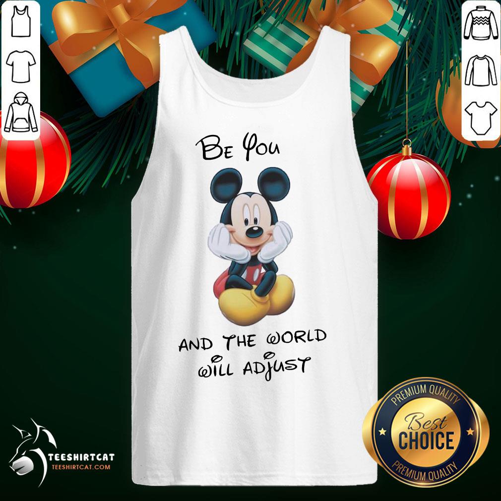 Pretty Disney Mickey Mouse Be You And The World Will Adjust Shirt