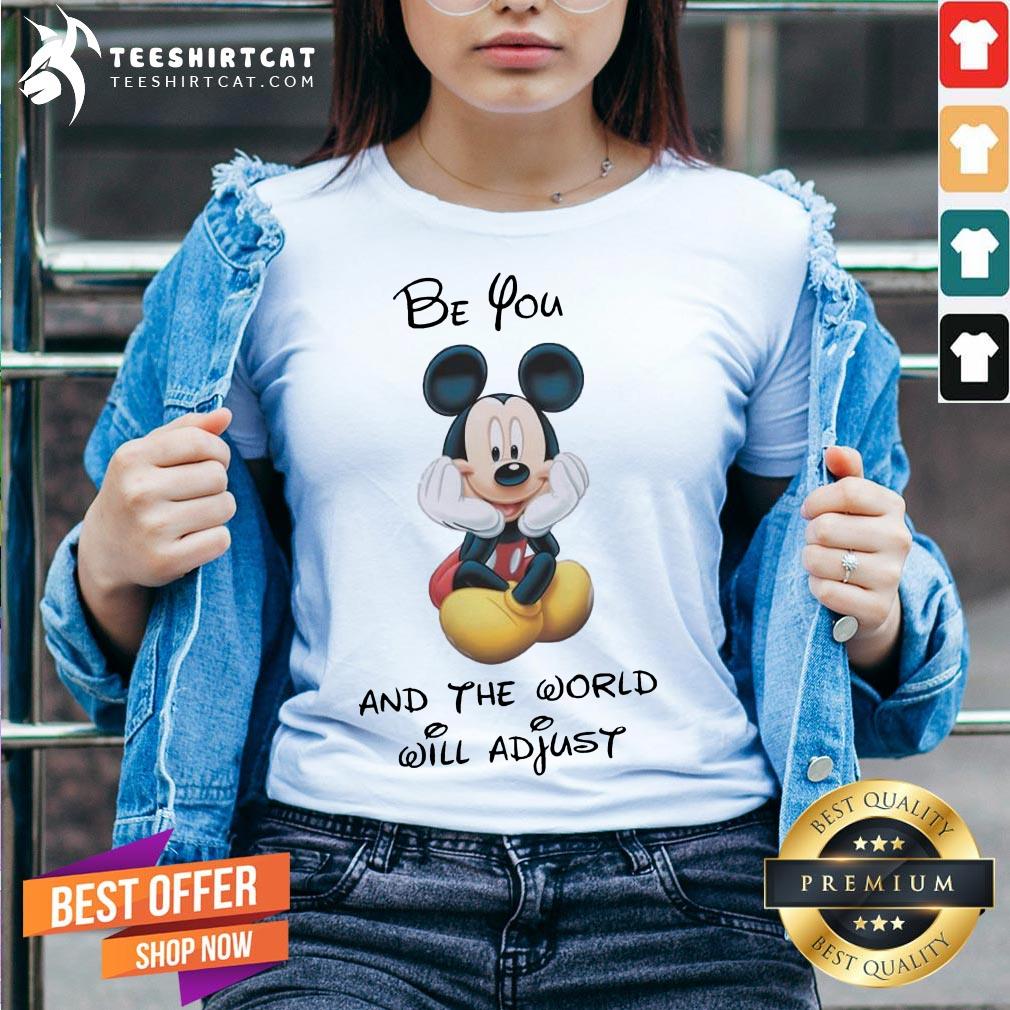 Pretty Disney Mickey Mouse Be You And The World Will Adjust Shirt
