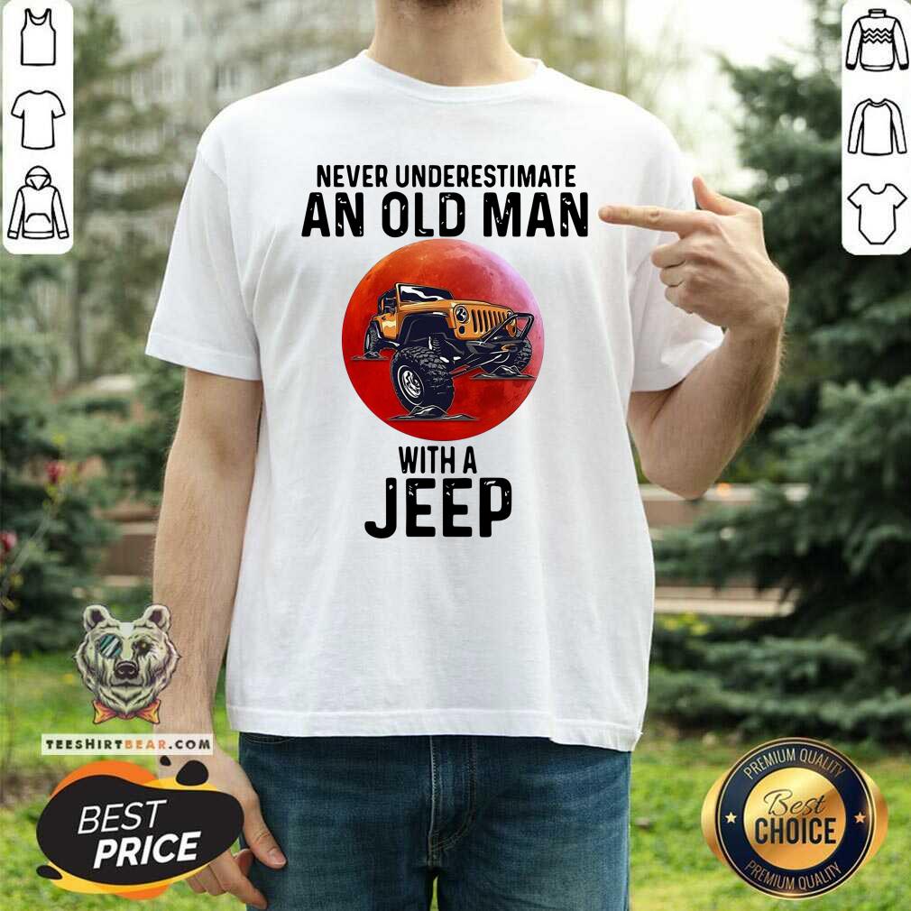 Pretty Never Underestimate An Old Man With A Jeep Shirt