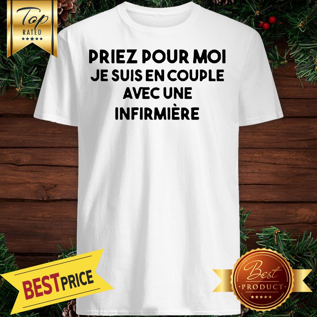 Priez Pour Moi Je Suis En Couple Evec Une Infirmiere Shirt