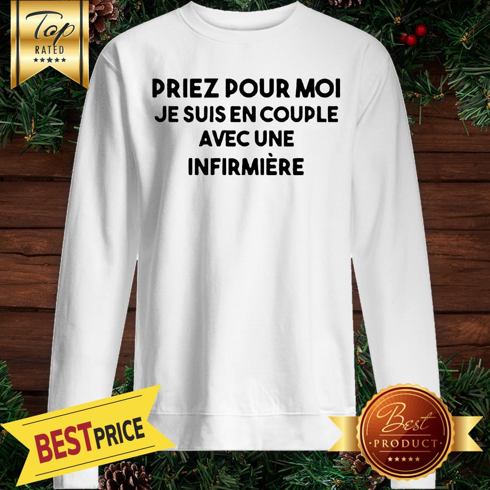 Priez Pour Moi Je Suis En Couple Evec Une Infirmiere Shirt