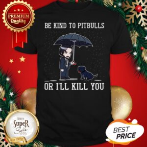 John Wick Be Kind To PitBulls Or I’ll Kill You Shirt