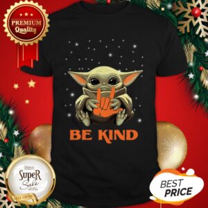 Baby Yoda Hug I Love You Sign Be Kind Star Wars Mandalorian Shirt