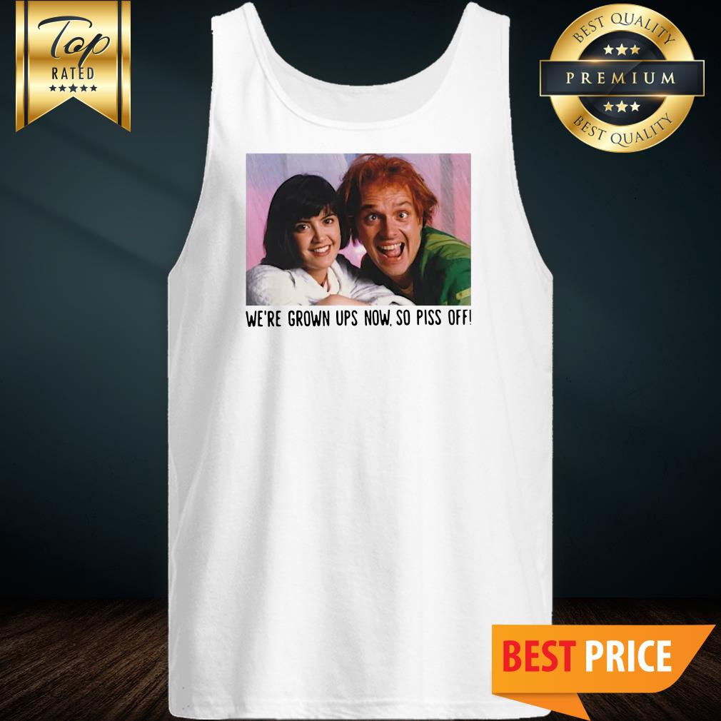 Rik Mayall And Phoebe Cates We’re Grown Ups Now So Piss Off Shirt