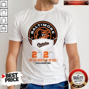 Baltimore Orioles 2020 The Year When Shit Got Real Quarantined Shirt