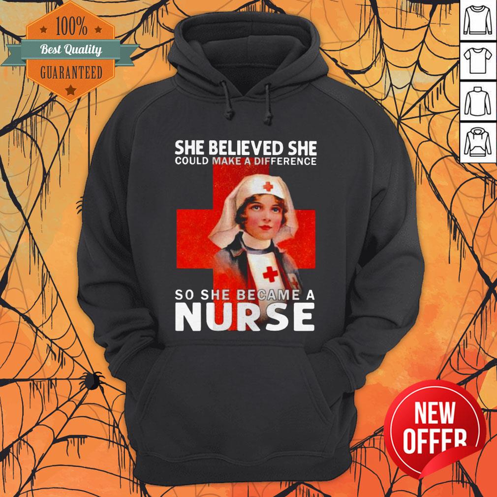 She Believed She Could Make A Difference So She Became A Nurse Shirt
