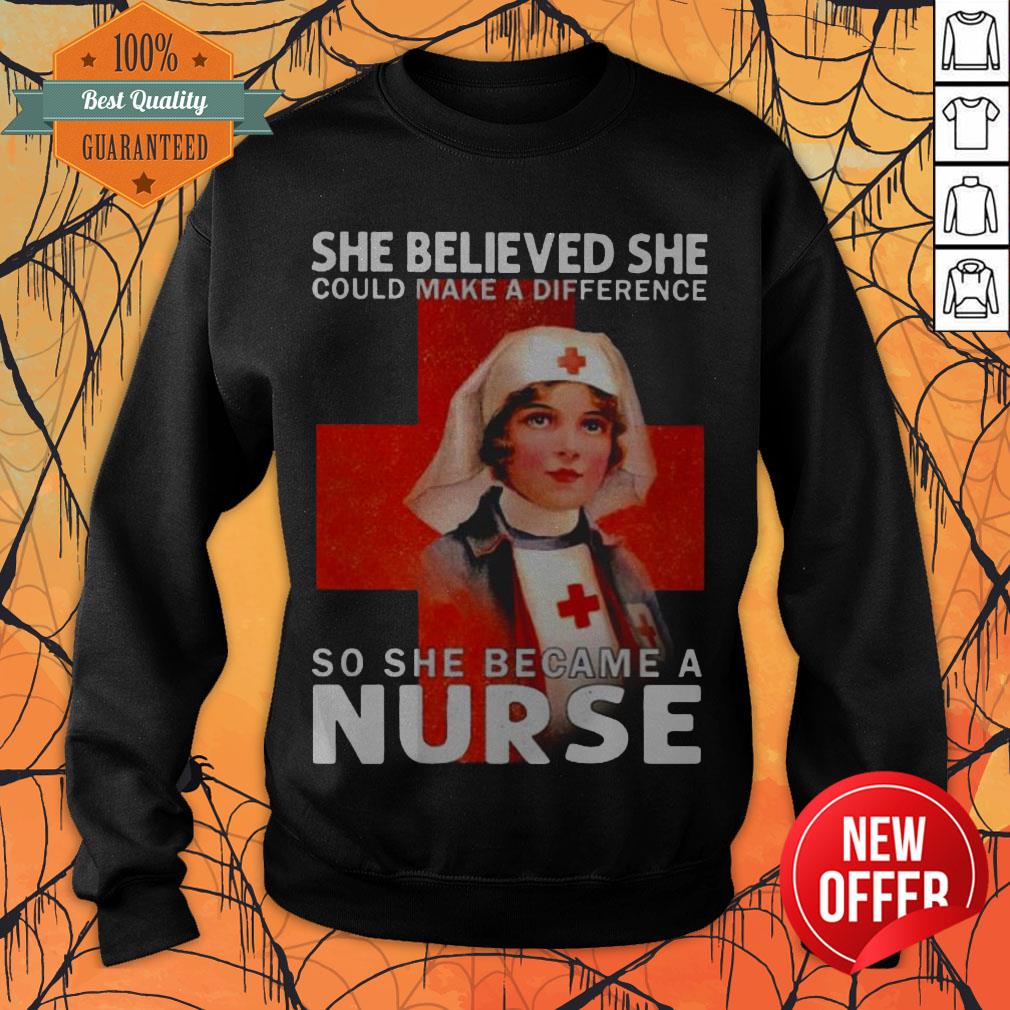 She Believed She Could Make A Difference So She Became A Nurse Shirt