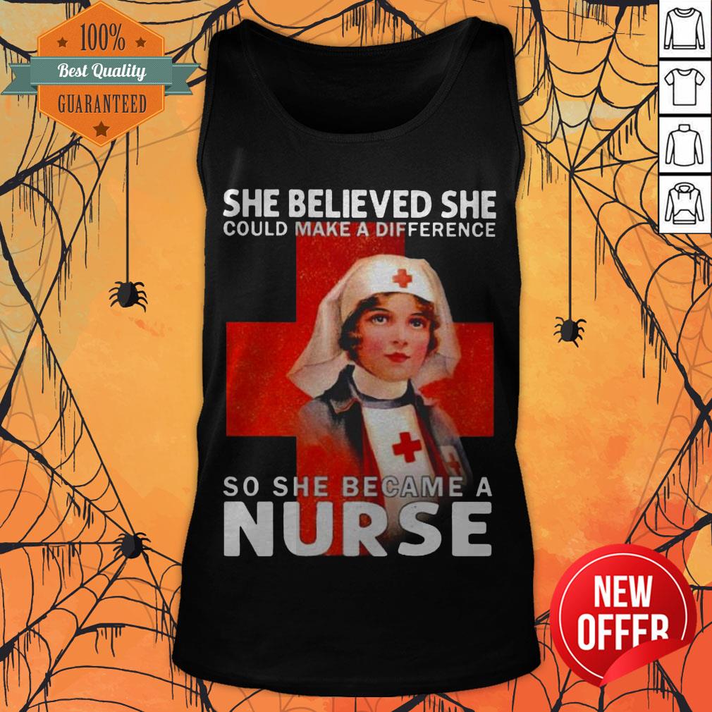 She Believed She Could Make A Difference So She Became A Nurse Shirt