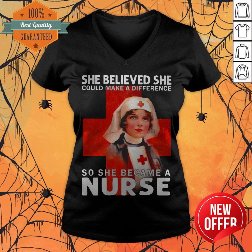 She Believed She Could Make A Difference So She Became A Nurse Shirt