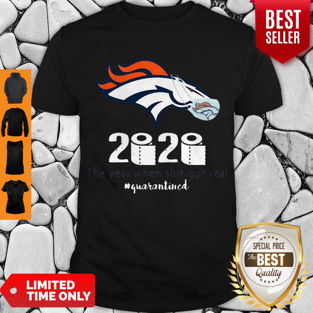Denver Broncos 2020 The Year When Shit Got Real #Quarantined Shirt