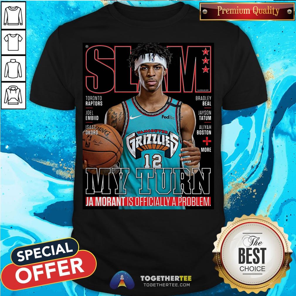 Slam Grizzlies My Turn Ja Morant Is Officially A Problem Shirt