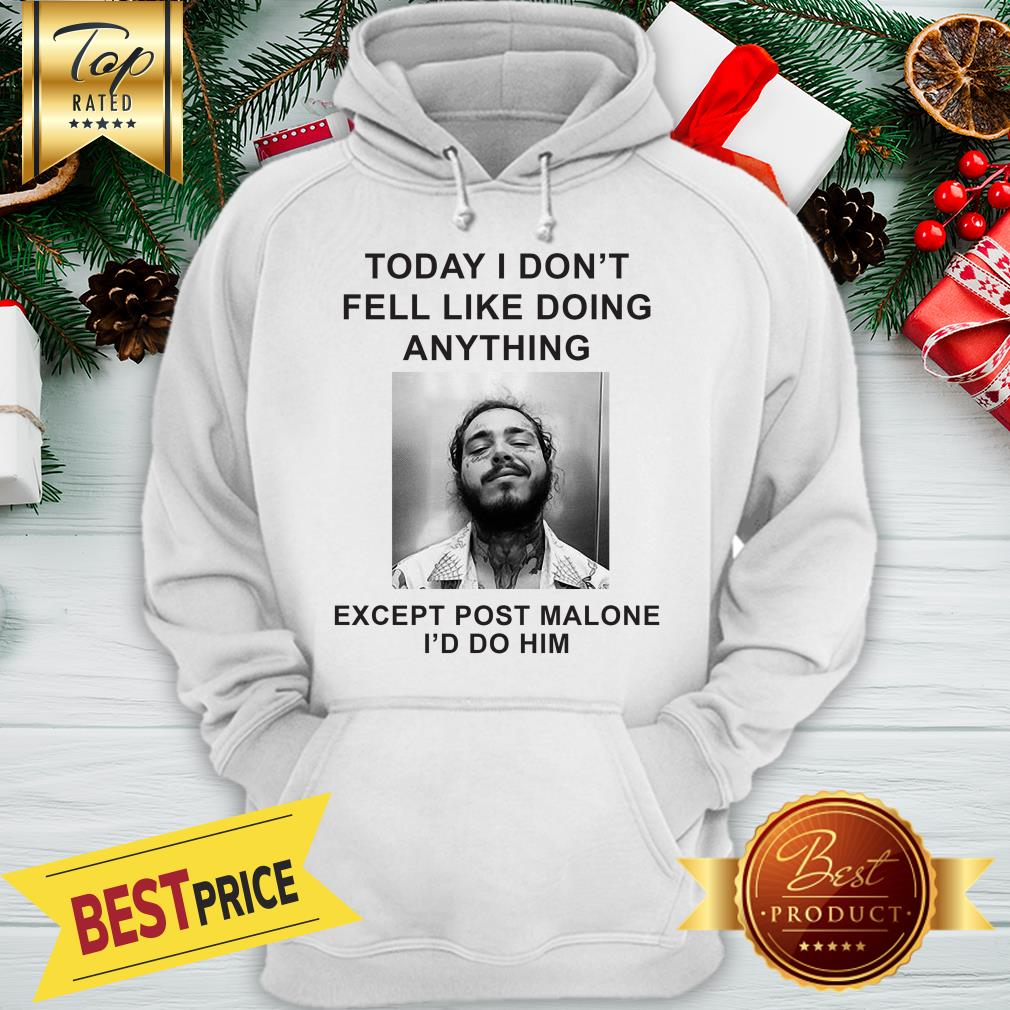Today I Don’t Feel Like Doing Anything Except Post Malone Shirt